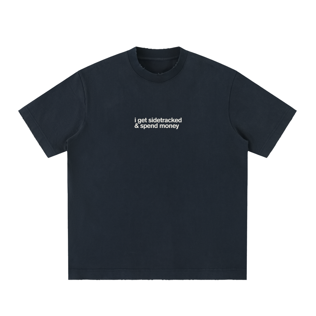 I Get Sidetracked & Spend Money Tee