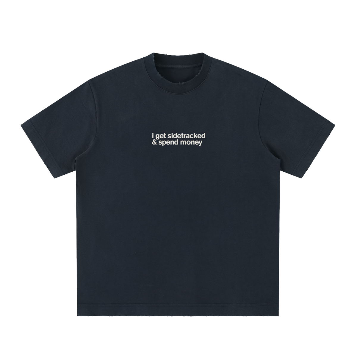 I Get Sidetracked & Spend Money Tee